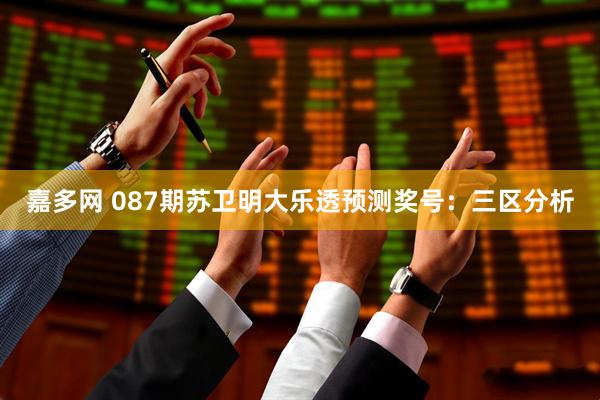 嘉多网 087期苏卫明大乐透预测奖号：三区分析